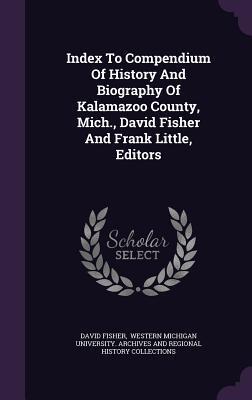 Index To Compendium Of History And Biography Of Kalamazoo County, Mich., David Fisher And Frank Little, Editors