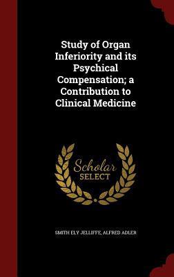 Study of Organ Inferiority and its Psychical Compensation; a Contribution to Clinical Medicine