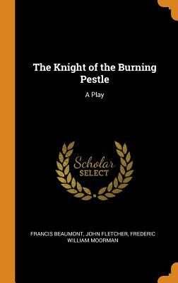 The Knight of the Burning Pestle: A Play