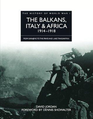 History of World War I: The Balkans, Italy & Africa 1914-1918: From Sarajevo to the Piave and Lake Tanganyika