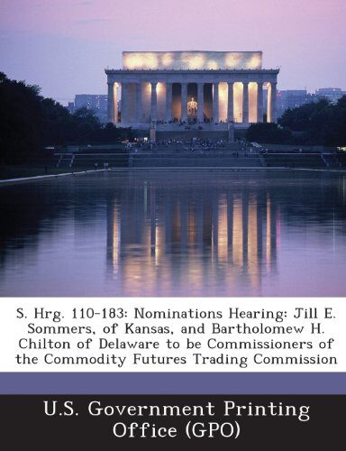 S. Hrg. 110-183: Nominations Hearing: Jill E. Sommers, of Kansas, and Bartholomew H. Chilton of Delaware to Be Commissioners of the Com