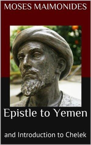 Epistle to Yemen and the Thirteen Principles of Faith: Rambam's Letter to the Jews of Yemen on the Messiah, Astrology, the History of Israel, and the Thirteen Principles of Jewish Faith