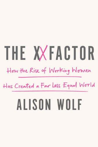 The XX Factor: How the Rise of Working Women Has Created a Far Less Equal World
