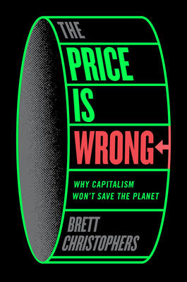 The Price Is Wrong: Why Capitalism Won't Save The Planet