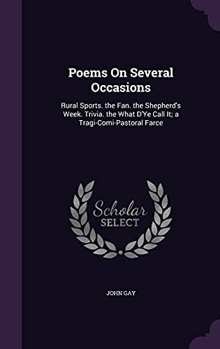 Poems On Several Occasions: Rural Sports. the Fan. the Shepherd's Week. Trivia. the What D'Ye Call It; a Tragi-Comi-Pastoral Farce