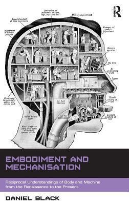 Embodiment and Mechanisation: Reciprocal Understandings of Body and Machine from the Renaissance to the Present