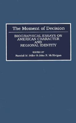 The Moment of Decision: Biographical Essays on American Character and Regional Identity