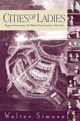 Cities of Ladies (Beguine Communities in the Medieval Low Countries, 12-1565)