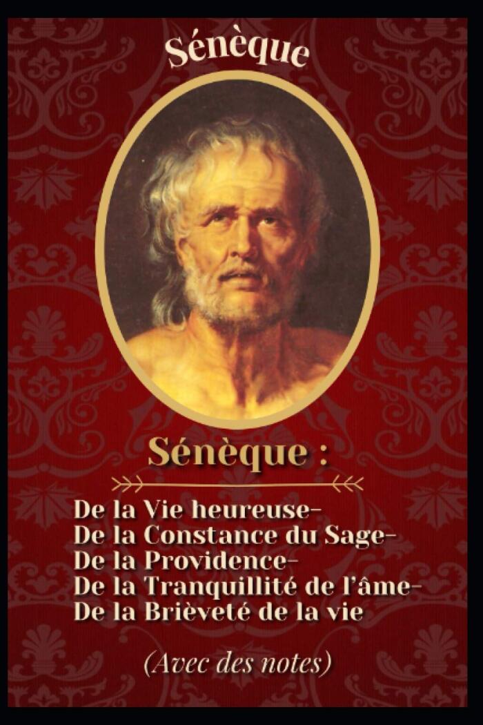 Sénèque : De la Vie heureuse- De la Constance du Sage- De la Providence- De la Tranquillité de l'âme- De la Brièveté de la vie