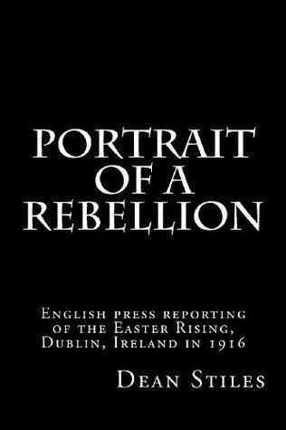 Portrait of a Rebellion: English press reporting of the Easter Rising, Dublin, Ireland in 1916