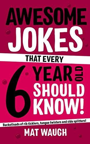 Awesome Jokes That Every 6 Year Old Should Know!: Bucketloads of rib ticklers, tongue twisters and side splitters