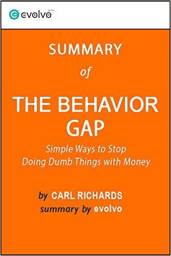 The Behavior Gap: Summary of the Key Ideas - Original Book by Carl Richards: Simple Ways to Stop Doing Dumb Things with Money