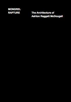 Mongrel Rapture: The Architecture of Ashton Raggatt McDougall
