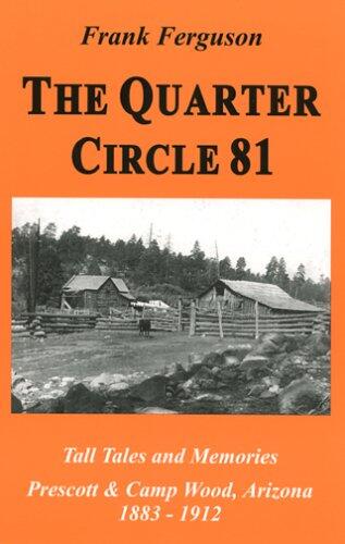 The Quarter Circle 81: Tall Tales and Memories, Prescott & Camp Wood, Arizona (1883-1912)