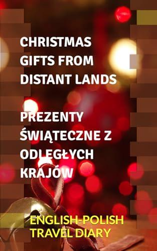 Christmas Gifts from Distant Lands - Prezenty Świąteczne z Odległych Krajów: English-Polish Travel Diary