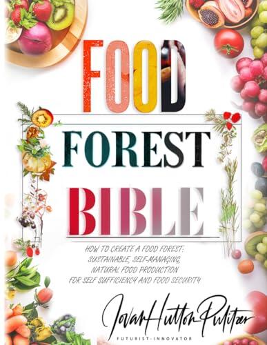 Food Forest Bible: How to Create a Food Forest: Sustainable, Self-Managing, Natural Food Production for Self Sufficiency and Food Security