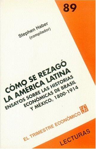 Cómo se rezagó la América Latina: Ensayos sobre las historias económicas de Brasil y México, 1800-1914