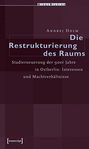 Die Restrukturierung Des Raumes: Stadterneuerung Der 90er Jahre in Ostberlin: Interessen Und Machtverhaltnisse (Urban Studies)