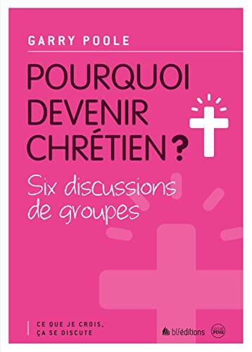 Pourquoi devenir chrétien ?: Ce que je crois, ça se discute