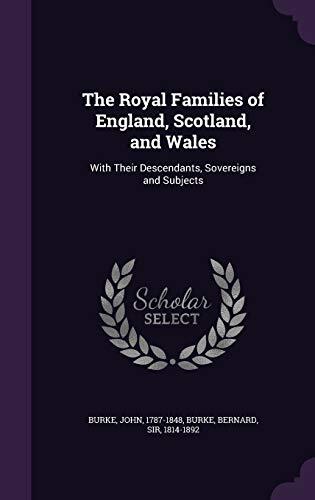 The Royal Families Of England, Scotland, And Wales: With Their Descendants, Sovereigns And Subjects