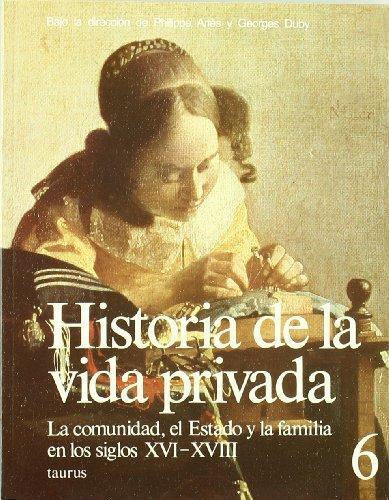 Historia de la vida privada 6: La comunidad, el Estado y la familia en los siglos XVI-XVIII