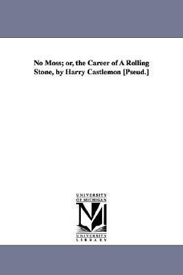 No Moss; Or, The Career Of A Rolling Stone