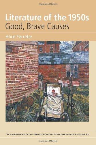 Literature of the 1950s: Good, Brave Causes (The Edinburgh History of the Twentieth-Century Literature in Britain)