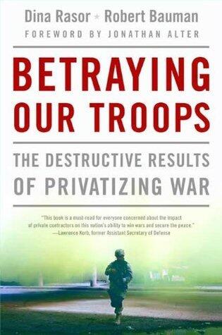 Betraying Our Troops: The Destructive Results of Privatizing War