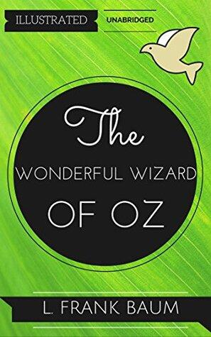 The Wonderful Wizard of Oz: By L. Frank Baum : Illustrated & Unabridged