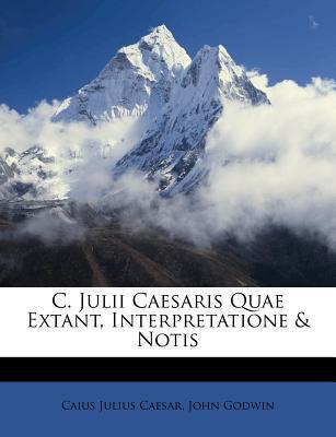 C. Julii Caesaris Quae Extant, Interpretatione & Notis