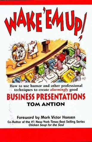 Wake 'em Up: How to Use Humor and Other Professional Techniques to Create Alarmingly Good Business Presentations