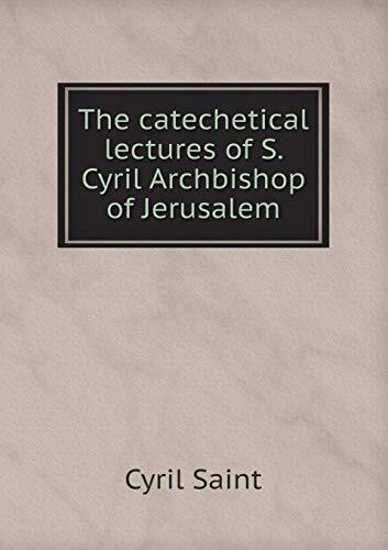 The catechetical lectures of S. Cyril Archbishop of Jerusalem