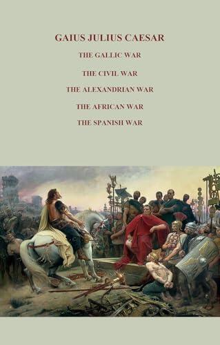 THE GALLIC WAR, THE CIVIL WAR, THE ALEXANDRIAN WAR, THE AFRICAN WAR, THE SPANISH WAR,: Complete Works - Full commentaries