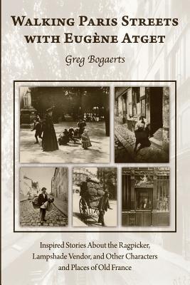 Walking Paris Streets with Eugene Atget: Inspired Stories About Old France