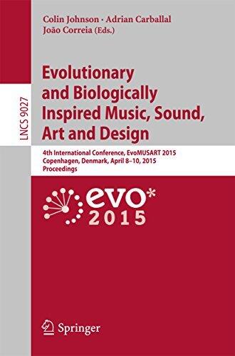 Evolutionary and Biologically Inspired Music, Sound, Art and Design: 4th International Conference, EvoMUSART 2015, Copenhagen, Denmark, April 8-10, 2015, ... Notes in Computer Science Book 9027)