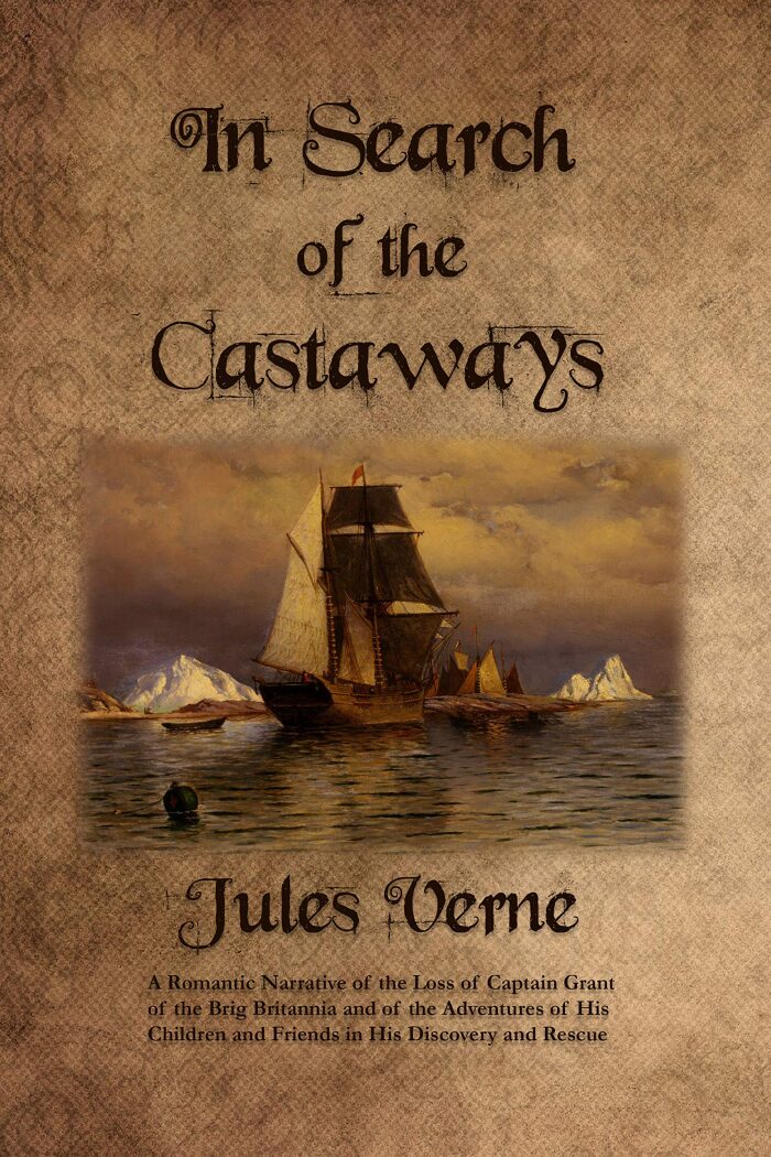In Search of the Castaways: A Romantic Narrative of the Loss of Captain Grant of the Brig Britannia and of the Adventures of His Children and Friends in His Discovery and Rescue