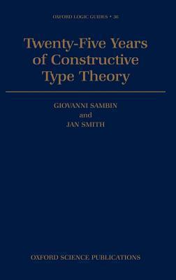 Twenty-Five Years of Constructive Type Theory: Proceedings of a Congress Held in Venice, October 1995. Oxford Logic Guides.