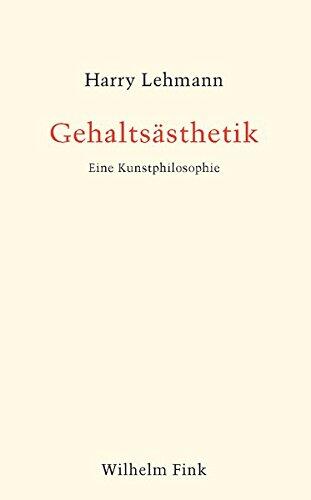 Gehaltsästhetik: Eine Kunstphilosophie
