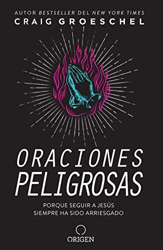 Oraciones peligrosas: Porque seguir a Jesús siempre ha sido arriesgado / Dangerous Prayers: Because Following Jesus Was Never Meant to Be Safe