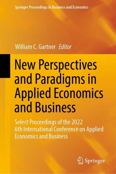 New Perspectives and Paradigms in Applied Economics and Business: Select Proceedings of the 2022 6th International Conference on Applied Economics and ... Proceedings in Business and Economics