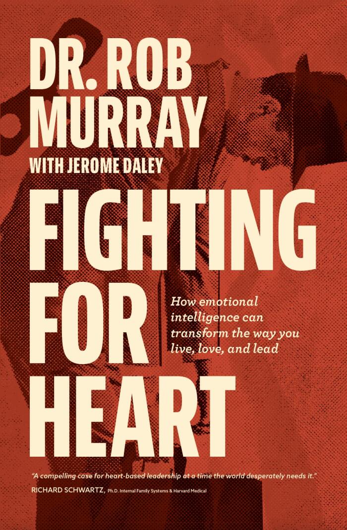 Fighting For Heart : How emotional intelligence can transform the way you live, love, and lead