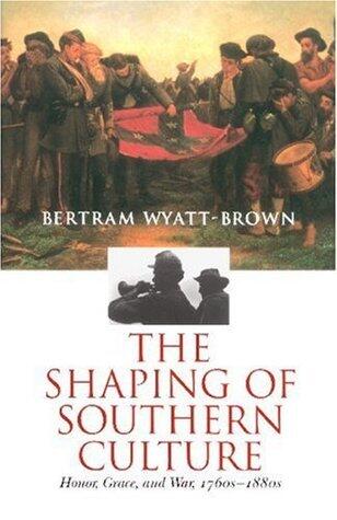 The Shaping of Southern Culture: Honor, Grace, and War, 1760s-1890s