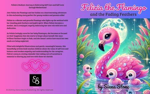 Felizia the Flamingo and the Fading Feathers: Felizia Radiant Journey to Embracing Self-Care and Self-Love through Motherhood