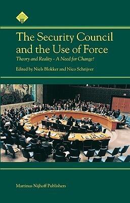 The Security Council And the Use of Force: Theory and Reality - A Need for Change?