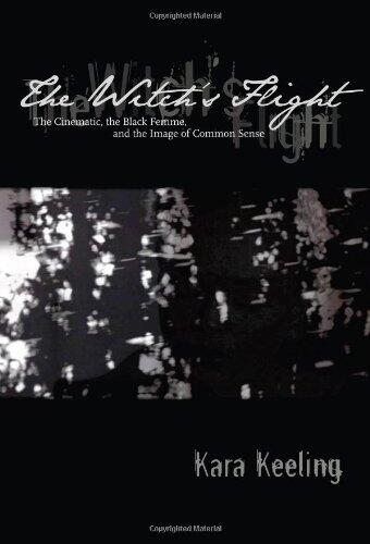 The Witch's Flight: The Cinematic, the Black Femme, and the Image of Common Sense (Perverse Modernities: A Series Edited by Jack Halberstam and Lisa Lowe) by Keeling, Kara (2007) Paperback