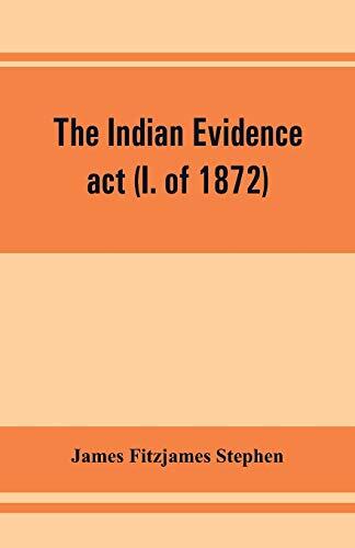 The Indian Evidence Act (I of 1872): With an Introduction on the Principles of Judicial Evidence