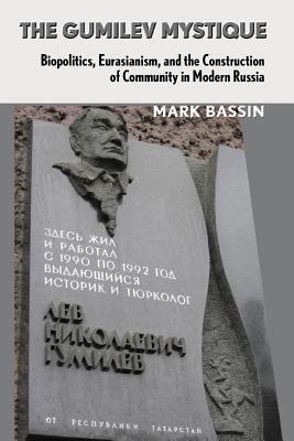 The Gumilev Mystique: Biopolitics, Eurasianism, and the Construction of Community in Modern Russia