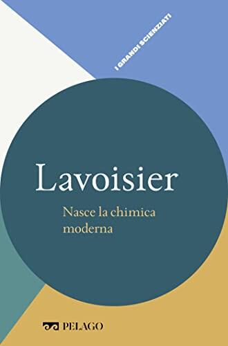 Lavoisier - Nasce la chimica moderna (I Grandi scienziati)