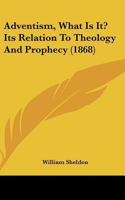 Adventism, What Is It? Its Relation to Theology and Prophecy