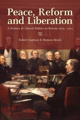 Peace, Reform and Liberation (A History of Liberal Politics in Britain 1679-2011)